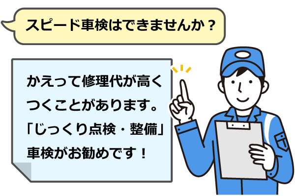 スピード車検はかえって修理代が高くつくことがあります。「じっくり点検・整備」車検がお勧めです！
